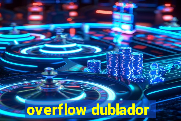 overflow dublador